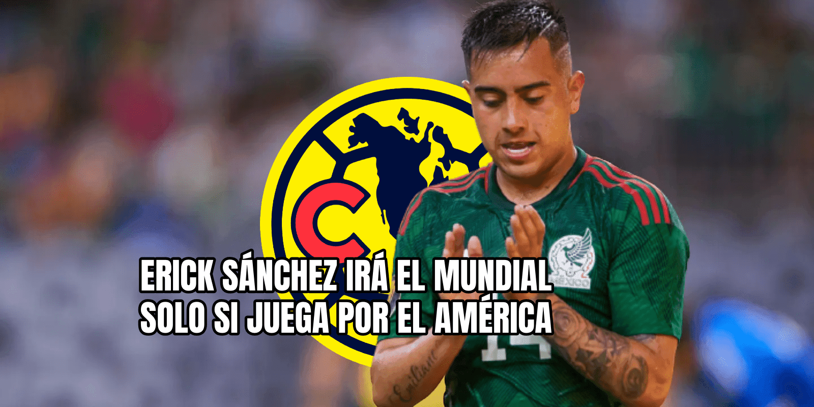 Erick Sánchez estaría la mira el América su llegada Me podría asegurar un puesto en la selección mexicana